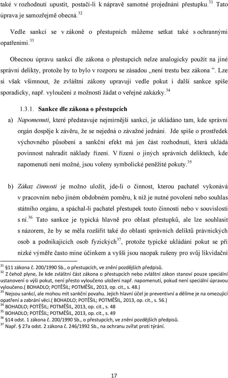 Lze si však všimnout, ţe zvláštní zákony upravují vedle pokut i další sankce spíše sporadicky, např. vyloučení z moţnosti ţádat o veřejné zakázky. 34 1.