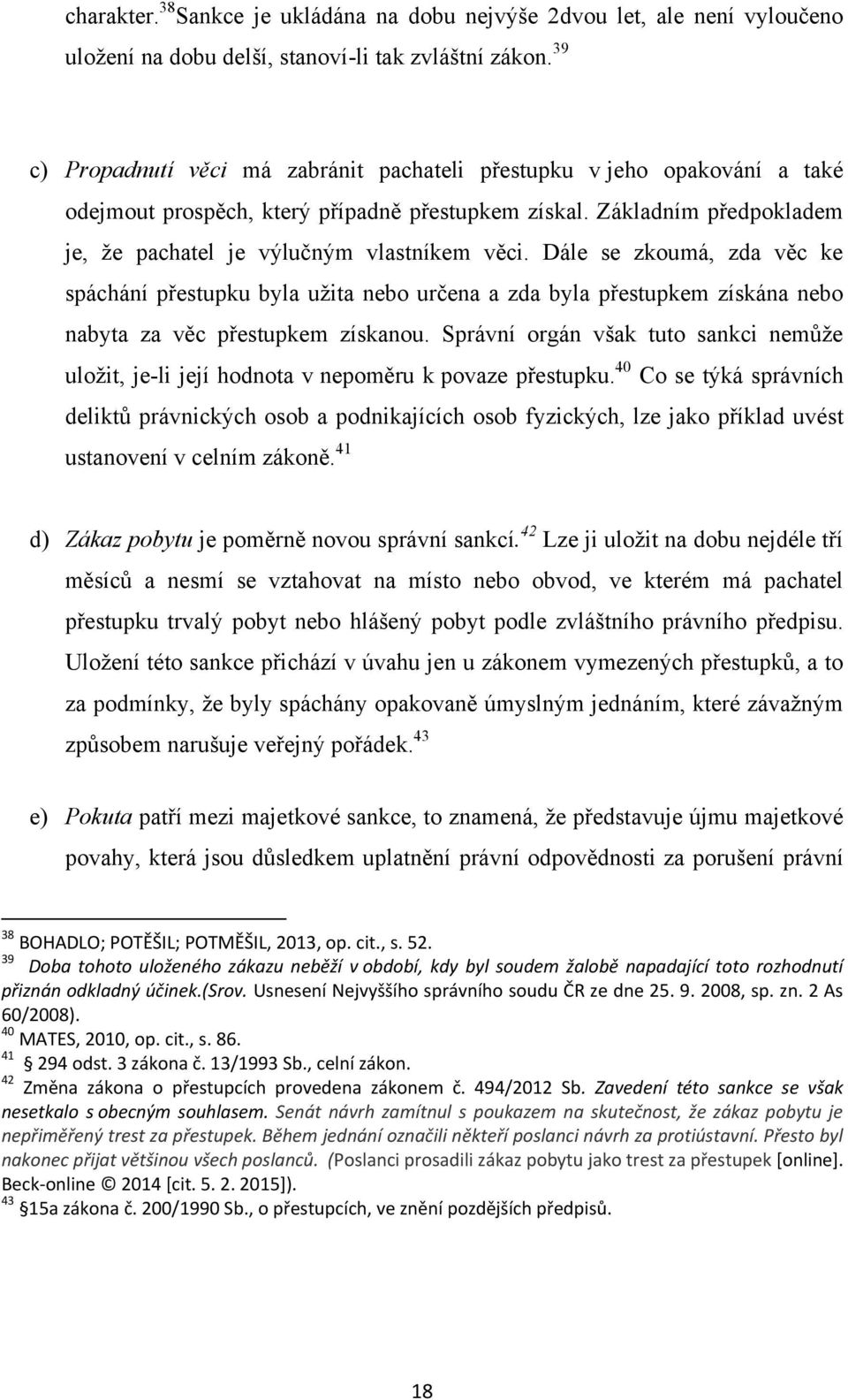 Dále se zkoumá, zda věc ke spáchání přestupku byla uţita nebo určena a zda byla přestupkem získána nebo nabyta za věc přestupkem získanou.