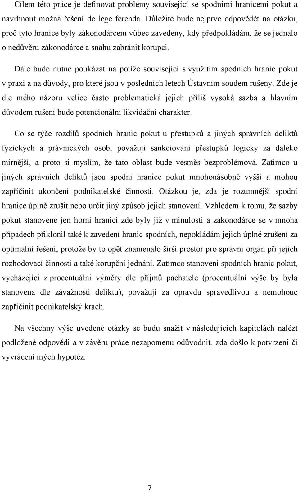 Dále bude nutné poukázat na potíţe související s vyuţitím spodních hranic pokut v praxi a na důvody, pro které jsou v posledních letech Ústavním soudem rušeny.