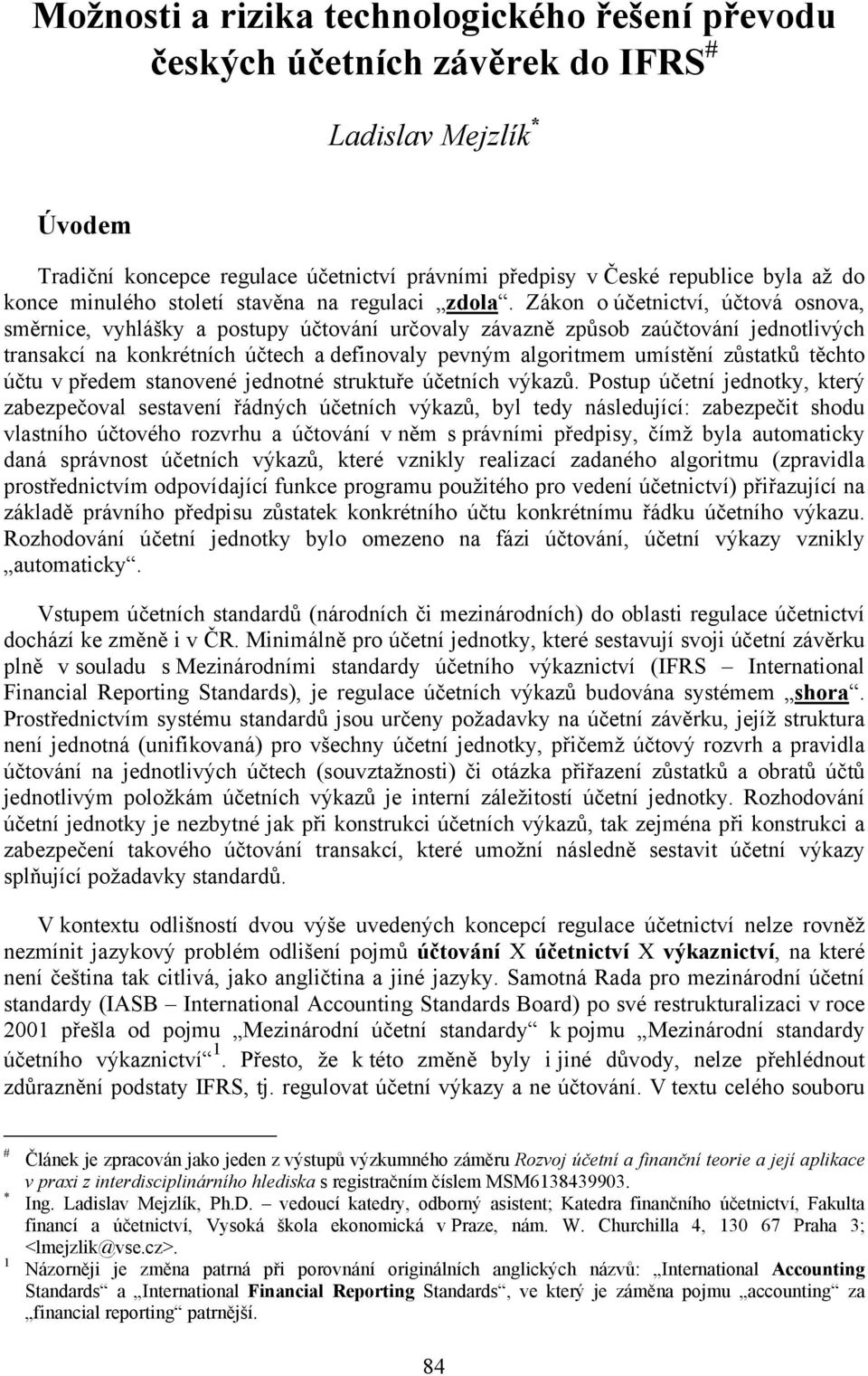 Zákon o účetnictví, účtová osnova, směrnice, vyhlášky a postupy účtování určovaly závazně způsob zaúčtování jednotlivých transakcí na konkrétních účtech a definovaly pevným algoritmem umístění