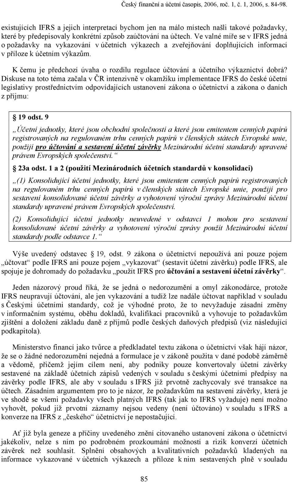 Ve valné míře se v IFRS jedná o požadavky na vykazování v účetních výkazech a zveřejňování doplňujících informací v příloze k účetním výkazům.