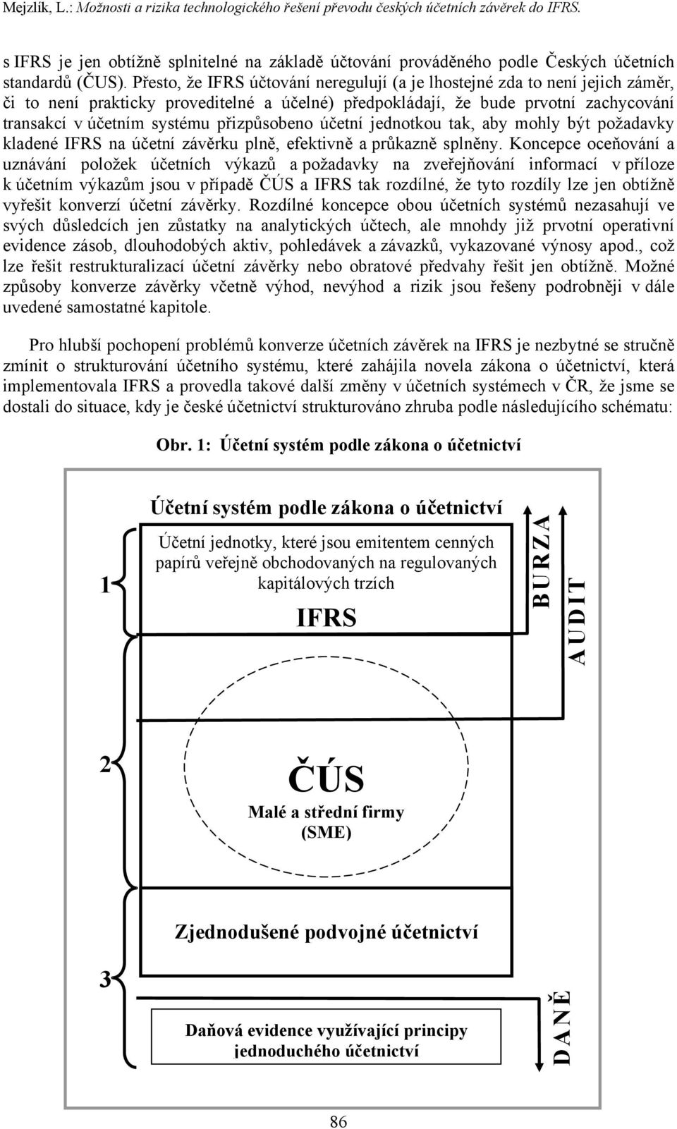 přizpůsobeno účetní jednotkou tak, aby mohly být požadavky kladené IFRS na účetní závěrku plně, efektivně a průkazně splněny.