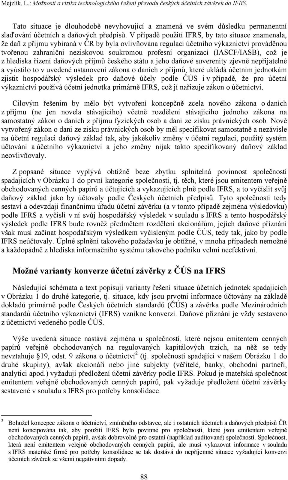 V případě použití IFRS, by tato situace znamenala, že daň z příjmu vybíraná v ČR by byla ovlivňována regulací účetního výkaznictví prováděnou tvořenou zahraniční neziskovou soukromou profesní