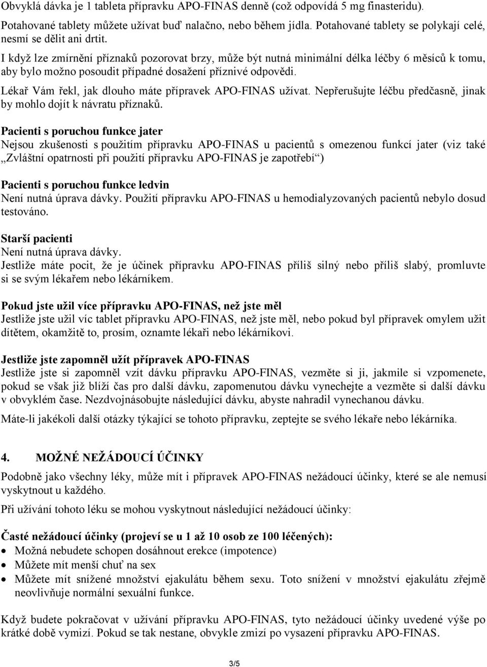 I když lze zmírnění příznaků pozorovat brzy, může být nutná minimální délka léčby 6 měsíců k tomu, aby bylo možno posoudit případné dosažení příznivé odpovědi.