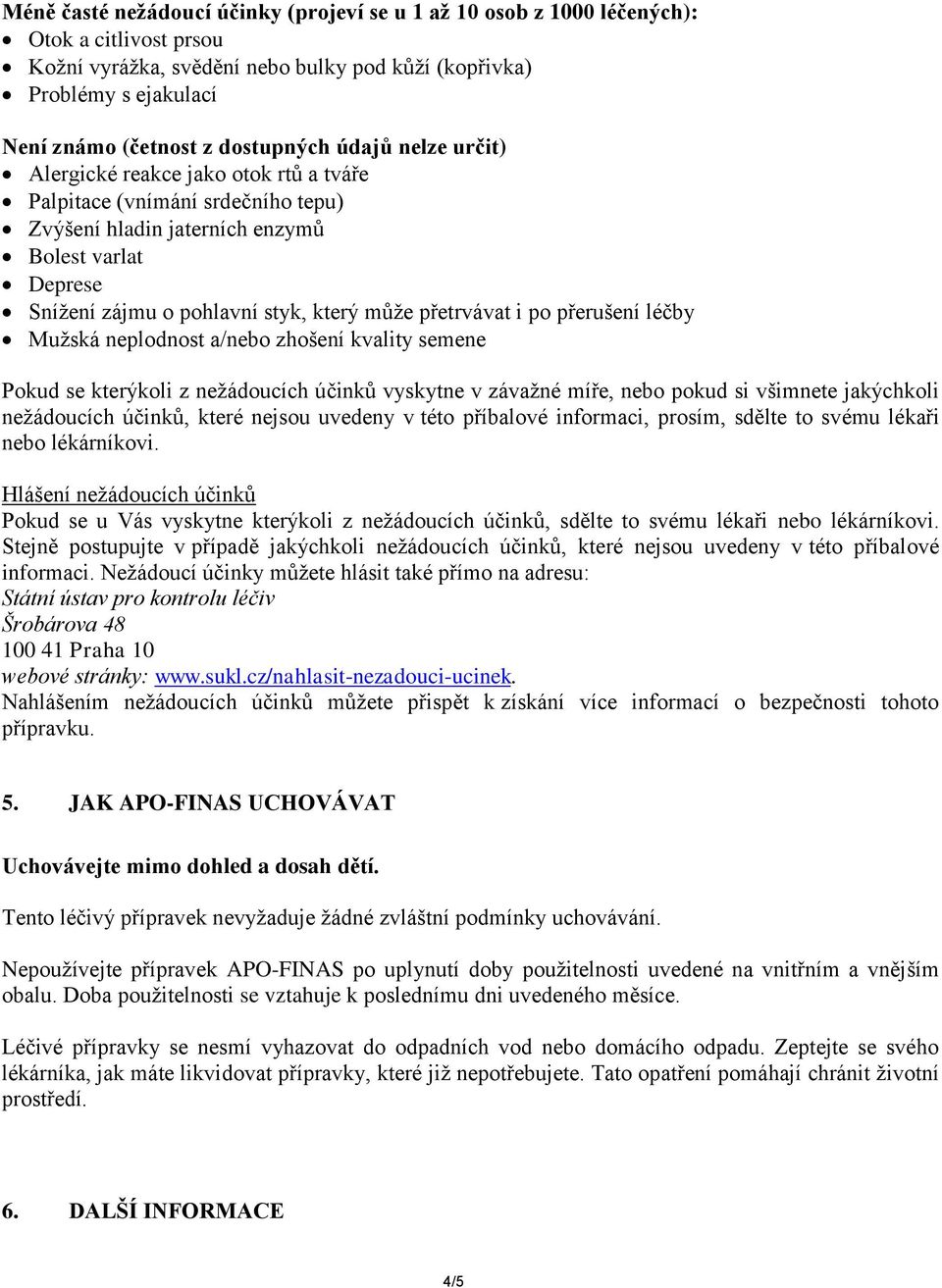 přetrvávat i po přerušení léčby Mužská neplodnost a/nebo zhošení kvality semene Pokud se kterýkoli z nežádoucích účinků vyskytne v závažné míře, nebo pokud si všimnete jakýchkoli nežádoucích účinků,