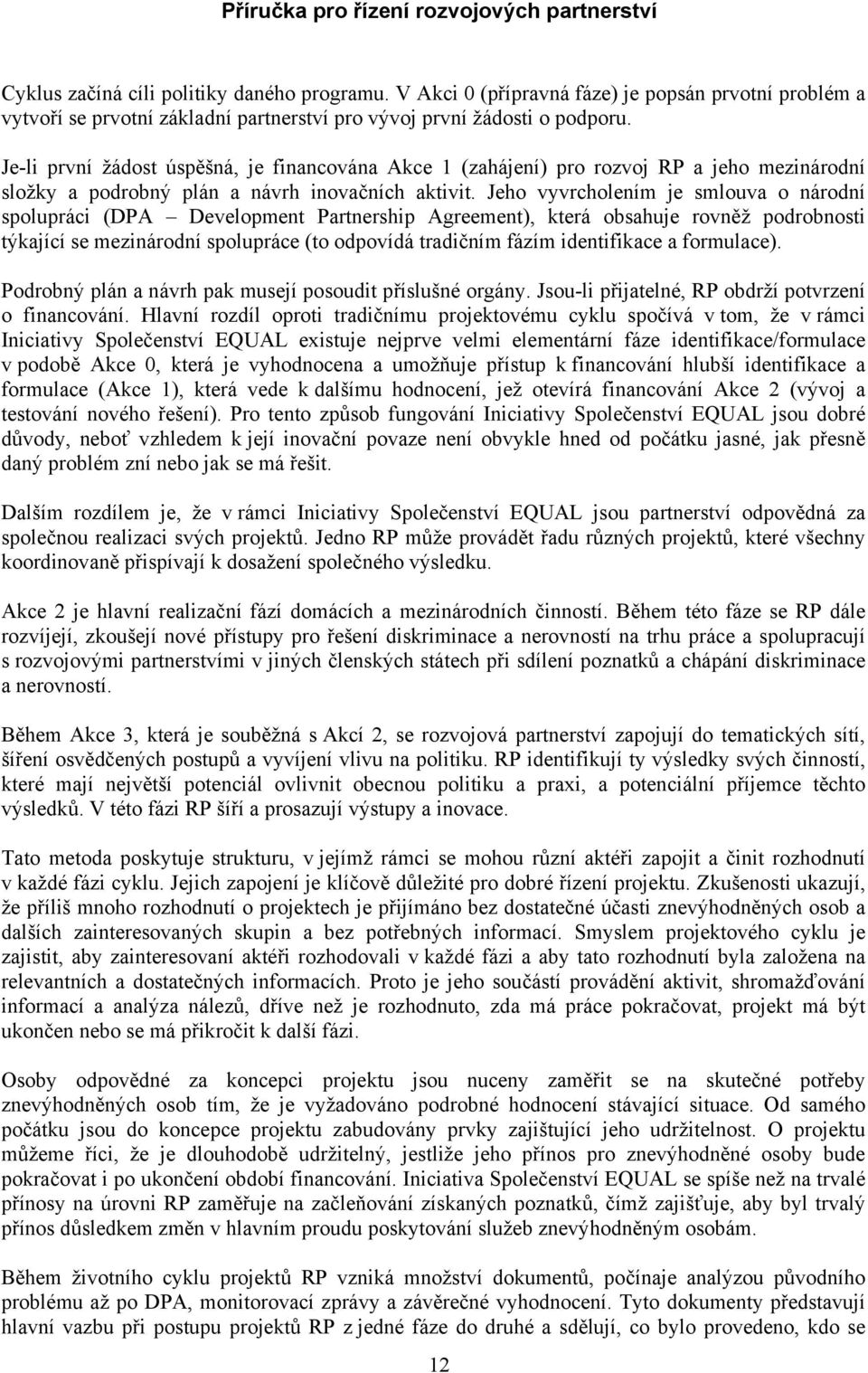 Jeho vyvrcholením je smlouva o národní spolupráci (DPA Development Partnership Agreement), která obsahuje rovněž podrobnosti týkající se mezinárodní spolupráce (to odpovídá tradičním fázím