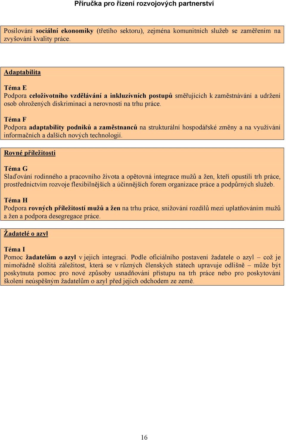 Téma F Podpora adaptability podniků a zaměstnanců na strukturální hospodářské změny a na využívání informačních a dalších nových technologií.