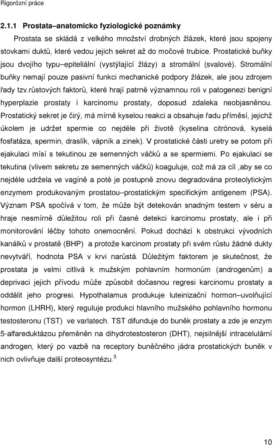 růstových faktorů, které hrají patrně významnou roli v patogenezi benigní hyperplazie prostaty i karcinomu prostaty, doposud zdaleka neobjasněnou.