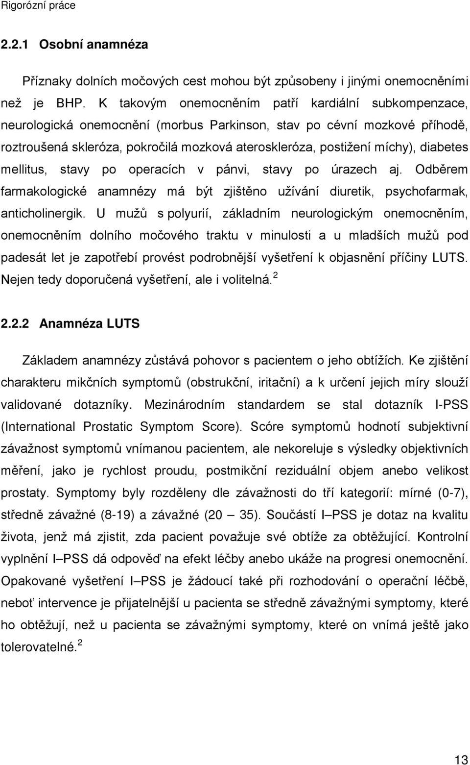 diabetes mellitus, stavy po operacích v pánvi, stavy po úrazech aj. Odběrem farmakologické anamnézy má být zjištěno užívání diuretik, psychofarmak, anticholinergik.