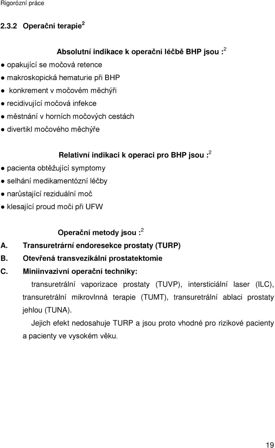 proud moči při UFW Operační metody jsou : 2 A. Transuretrární endoresekce prostaty (TURP) B. Otevřená transvezikální prostatektomie C.