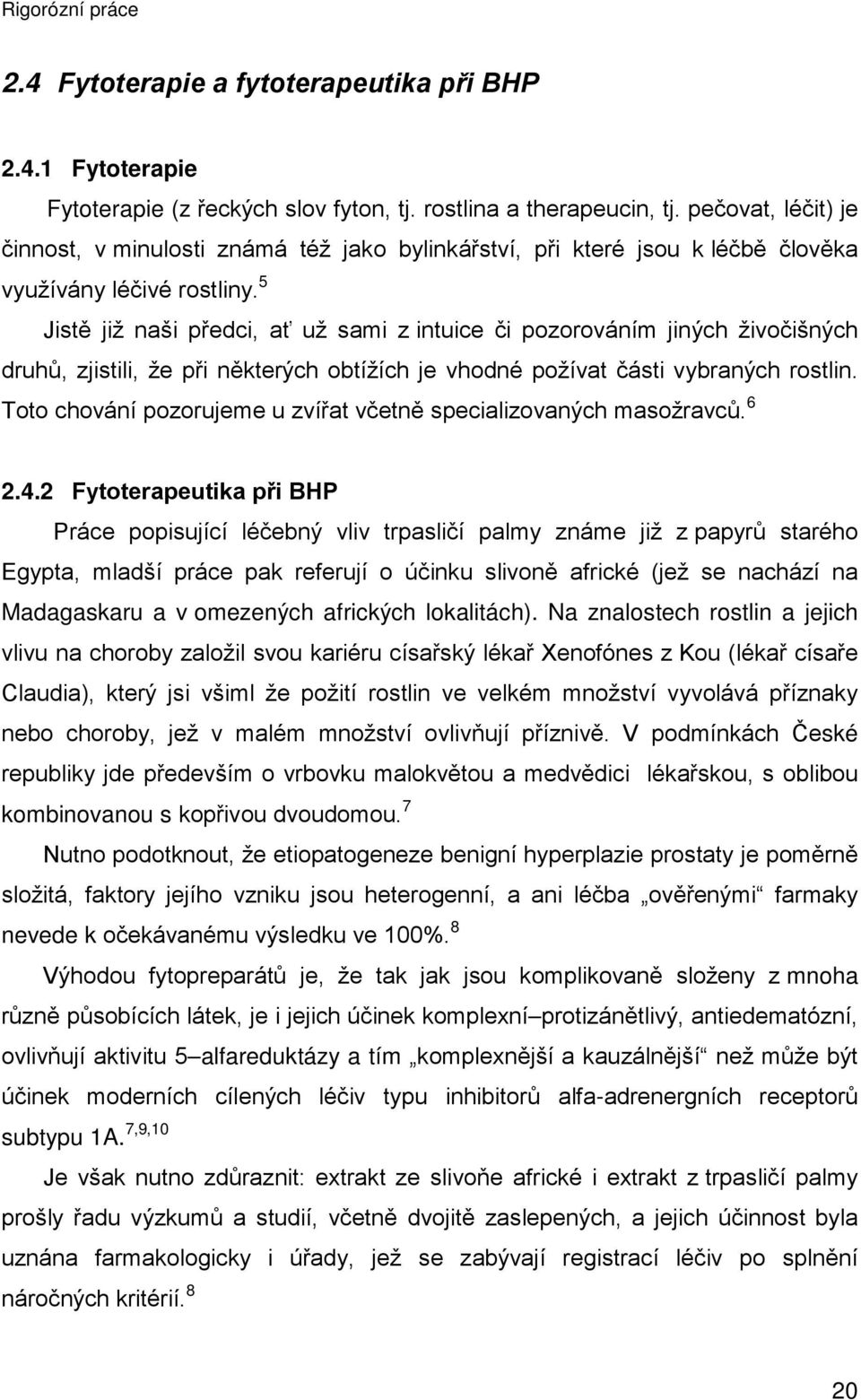 5 Jistě již naši předci, ať už sami z intuice či pozorováním jiných živočišných druhů, zjistili, že při některých obtížích je vhodné požívat části vybraných rostlin.