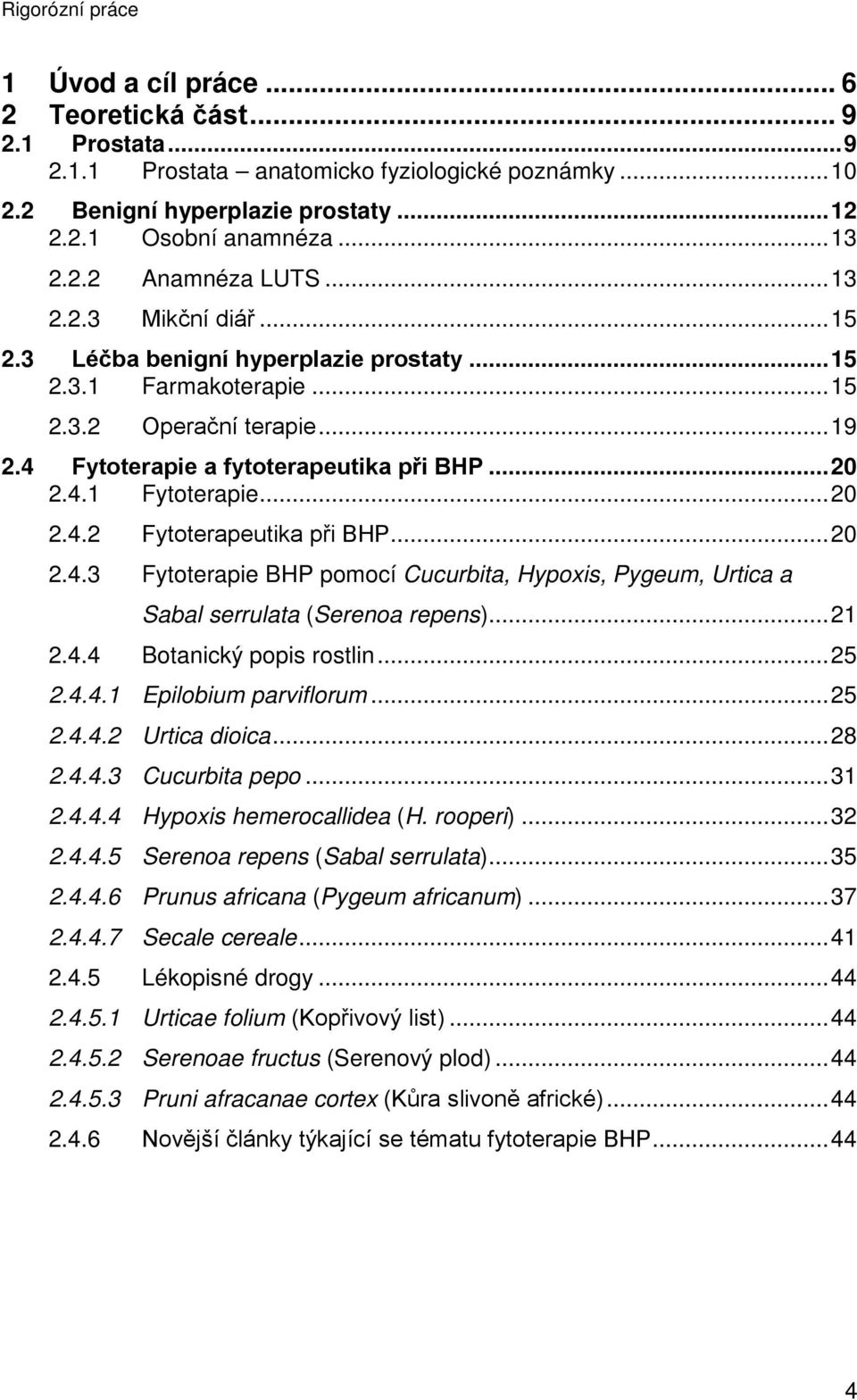 .. 20 2.4.2 Fytoterapeutika při BHP... 20 2.4.3 Fytoterapie BHP pomocí Cucurbita, Hypoxis, Pygeum, Urtica a Sabal serrulata (Serenoa repens)... 21 2.4.4 Botanický popis rostlin... 25 2.4.4.1 Epilobium parviflorum.