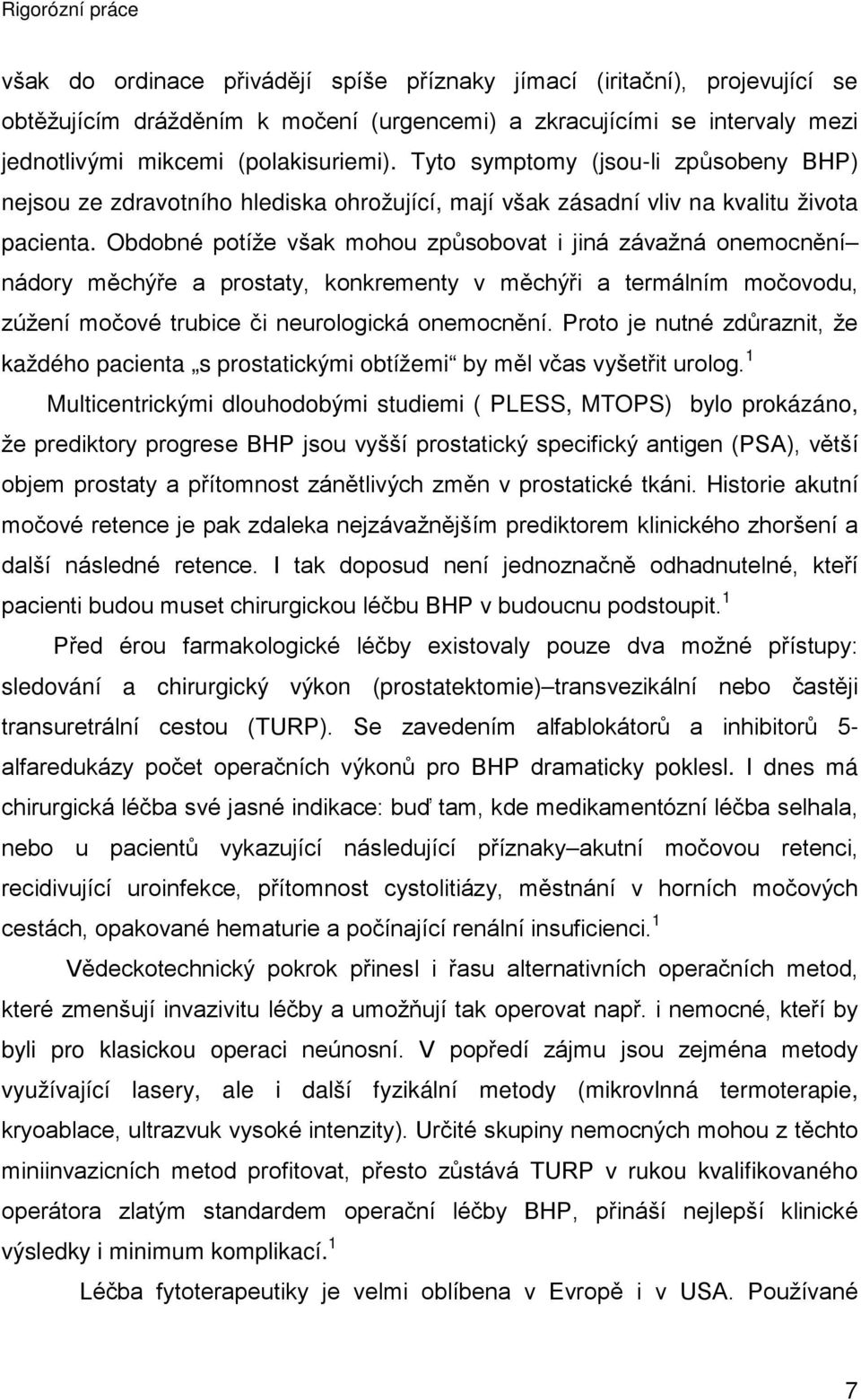 Obdobné potíže však mohou způsobovat i jiná závažná onemocnění nádory měchýře a prostaty, konkrementy v měchýři a termálním močovodu, zúžení močové trubice či neurologická onemocnění.