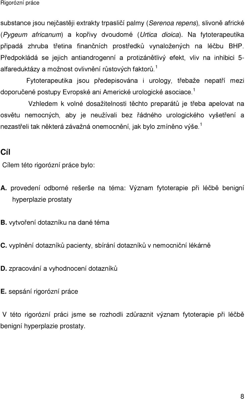 Předpokládá se jejich antiandrogenní a protizánětlivý efekt, vliv na inhibici 5- alfareduktázy a možnost ovlivnění růstových faktorů.