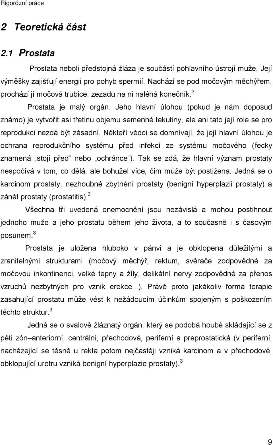 Jeho hlavní úlohou (pokud je nám doposud známo) je vytvořit asi třetinu objemu semenné tekutiny, ale ani tato její role se pro reprodukci nezdá být zásadní.