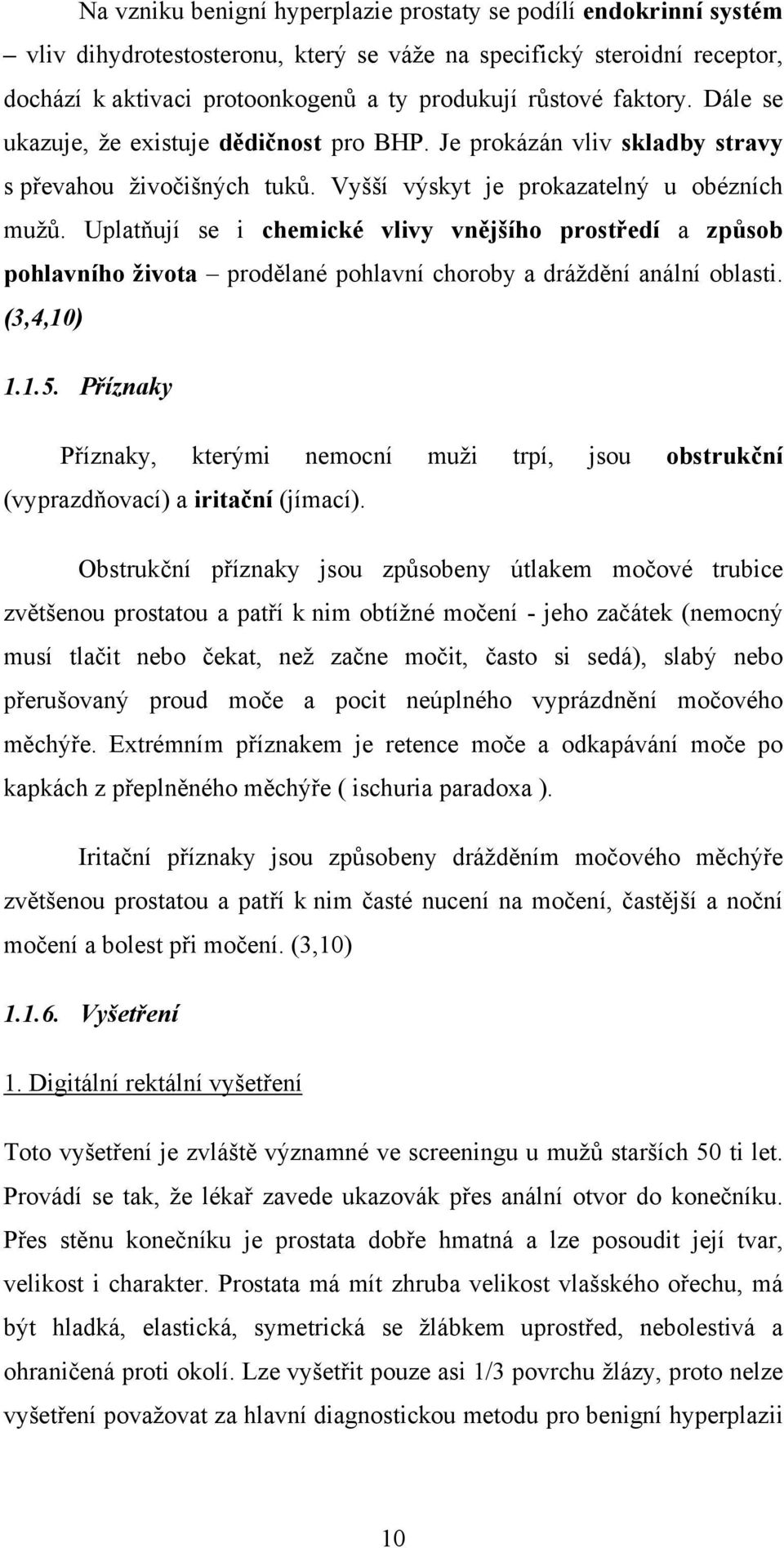 Uplatňují se i chemické vlivy vnějšího prostředí a způsob pohlavního života prodělané pohlavní choroby a dráždění anální oblasti. (3,4,10) 1.1.5.