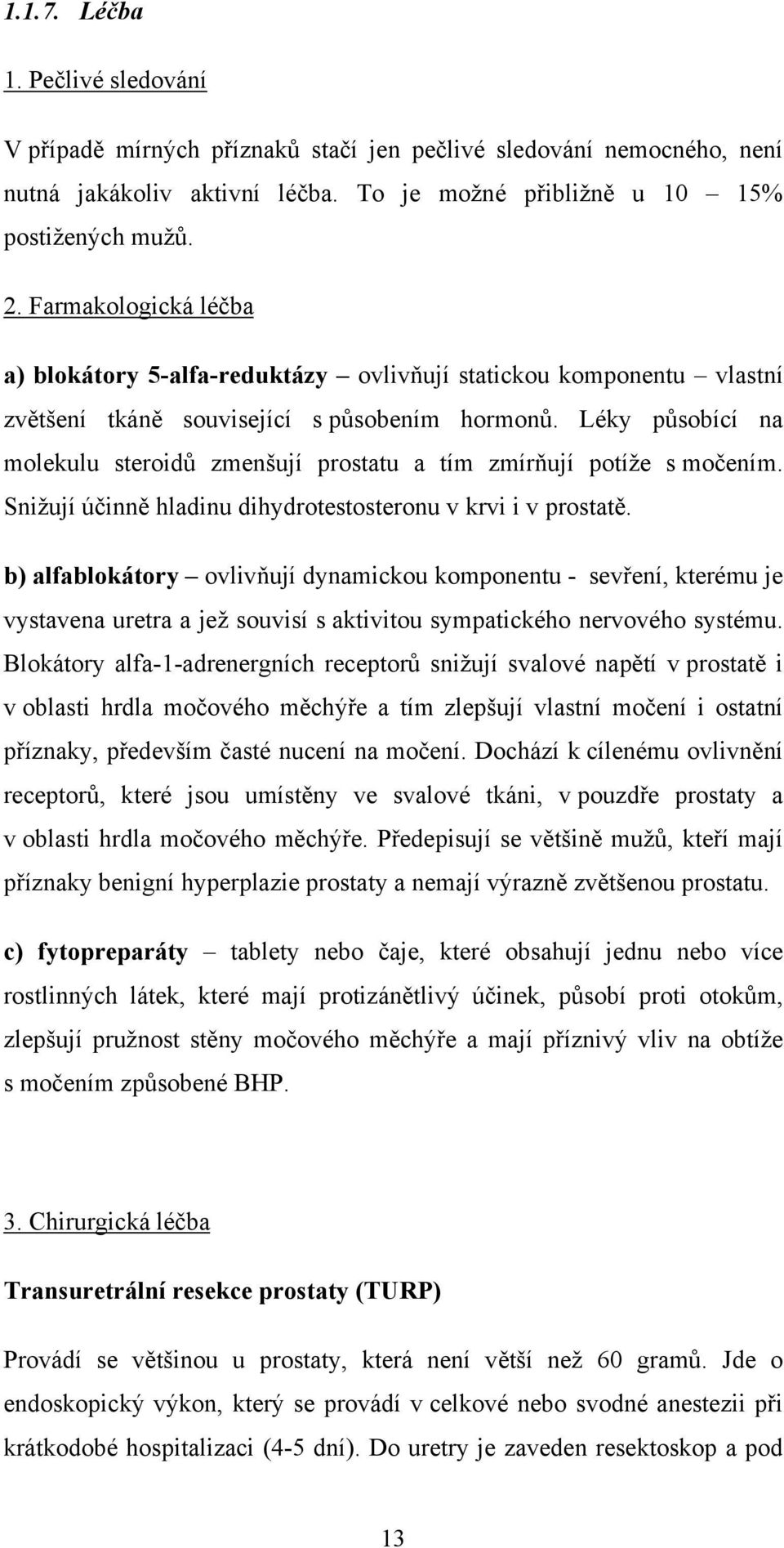 Léky působící na molekulu steroidů zmenšují prostatu a tím zmírňují potíže s močením. Snižují účinně hladinu dihydrotestosteronu v krvi i v prostatě.