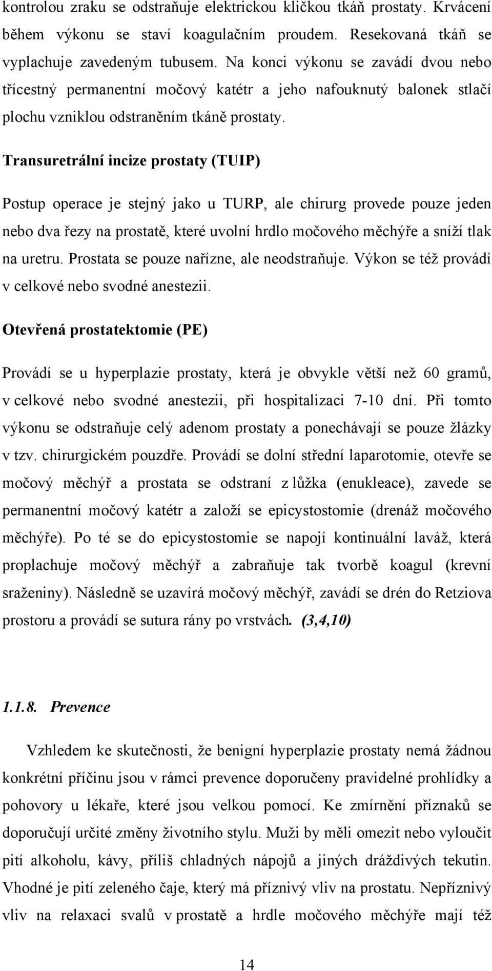 Transuretrální incize prostaty (TUIP) Postup operace je stejný jako u TURP, ale chirurg provede pouze jeden nebo dva řezy na prostatě, které uvolní hrdlo močového měchýře a sníží tlak na uretru.