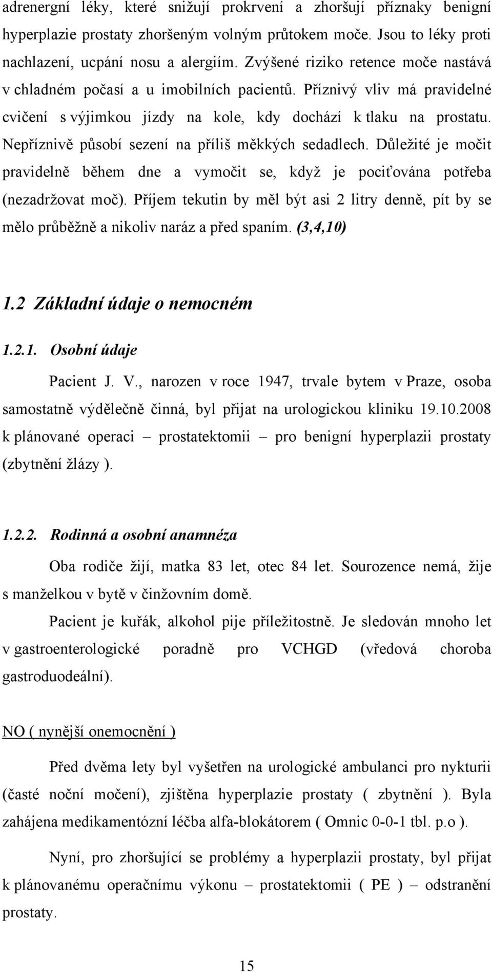 Nepříznivě působí sezení na příliš měkkých sedadlech. Důležité je močit pravidelně během dne a vymočit se, když je pociťována potřeba (nezadržovat moč).