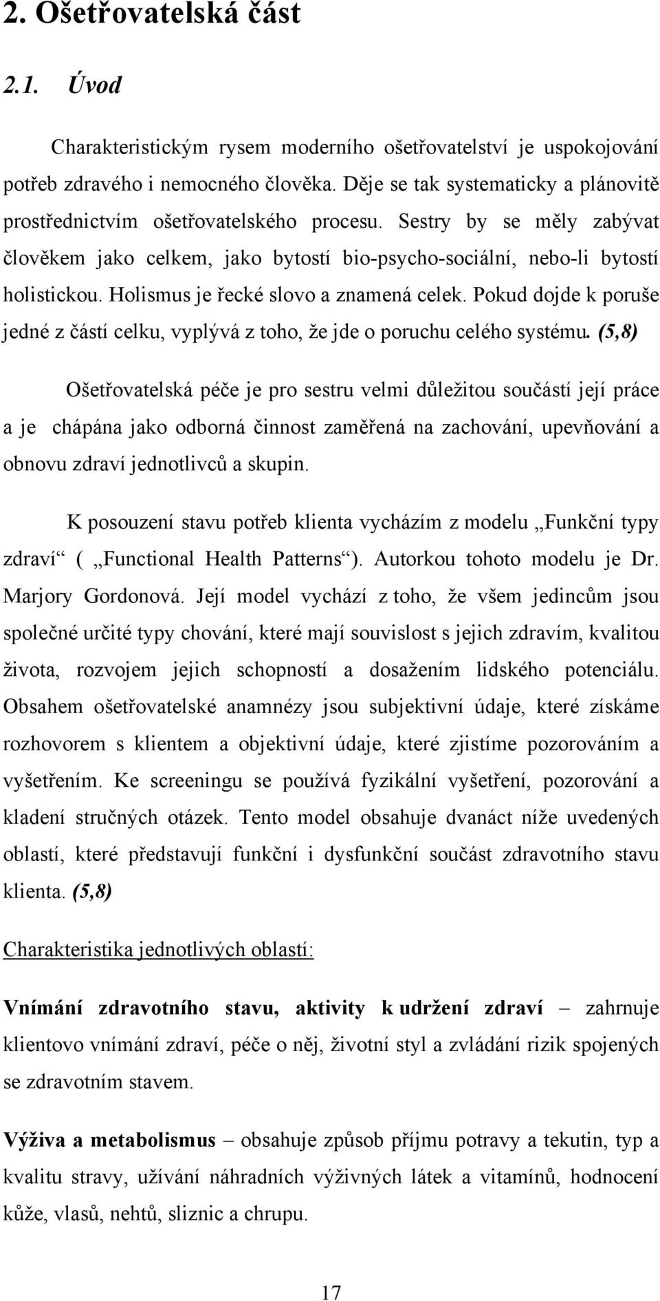 Holismus je řecké slovo a znamená celek. Pokud dojde k poruše jedné z částí celku, vyplývá z toho, že jde o poruchu celého systému.