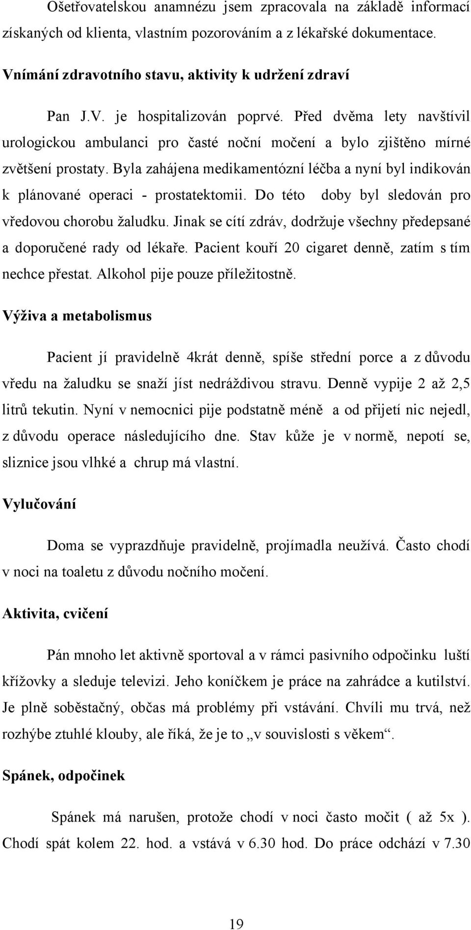 Byla zahájena medikamentózní léčba a nyní byl indikován k plánované operaci - prostatektomii. Do této doby byl sledován pro vředovou chorobu žaludku.