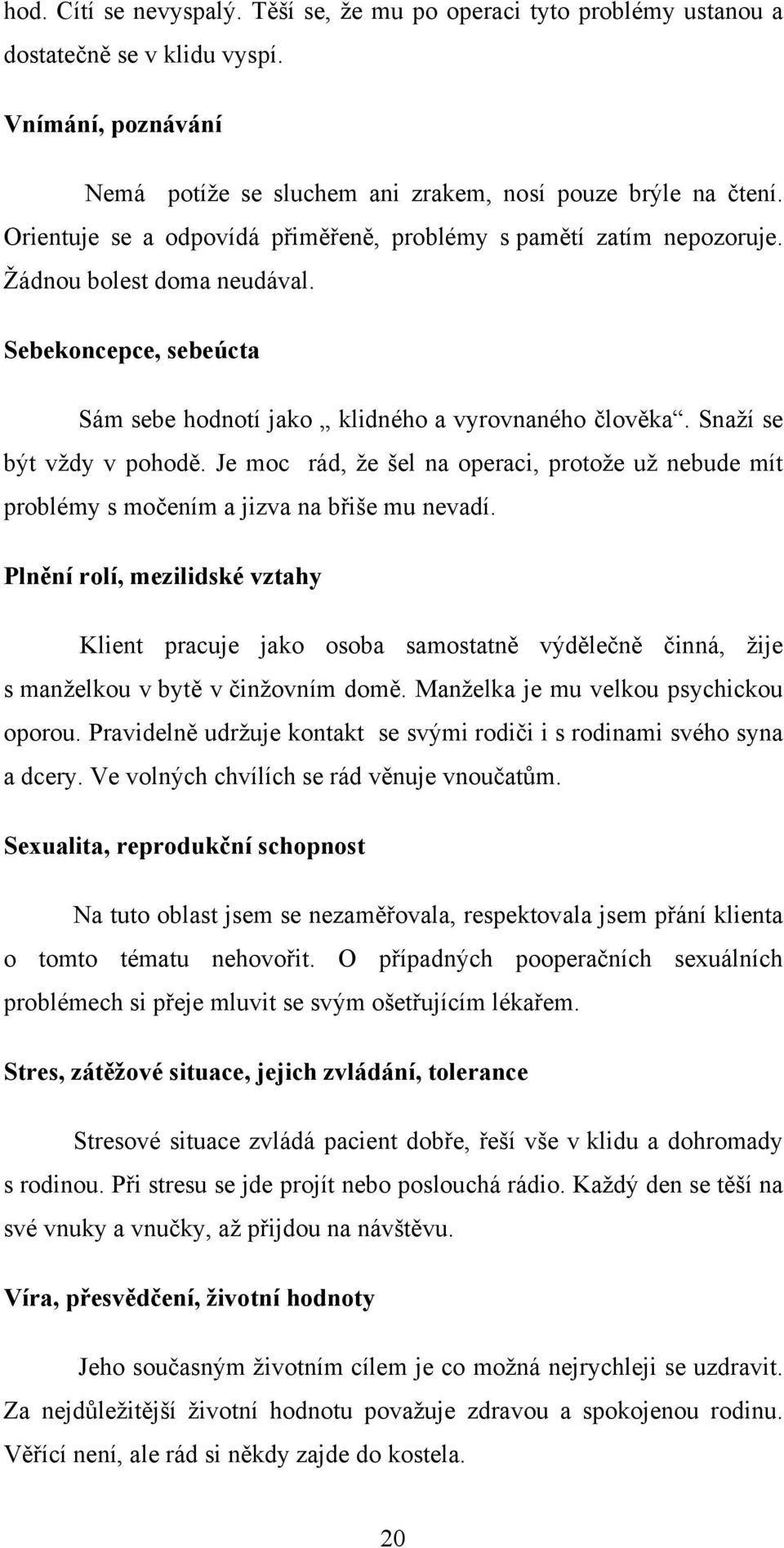 Snaží se být vždy v pohodě. Je moc rád, že šel na operaci, protože už nebude mít problémy s močením a jizva na břiše mu nevadí.