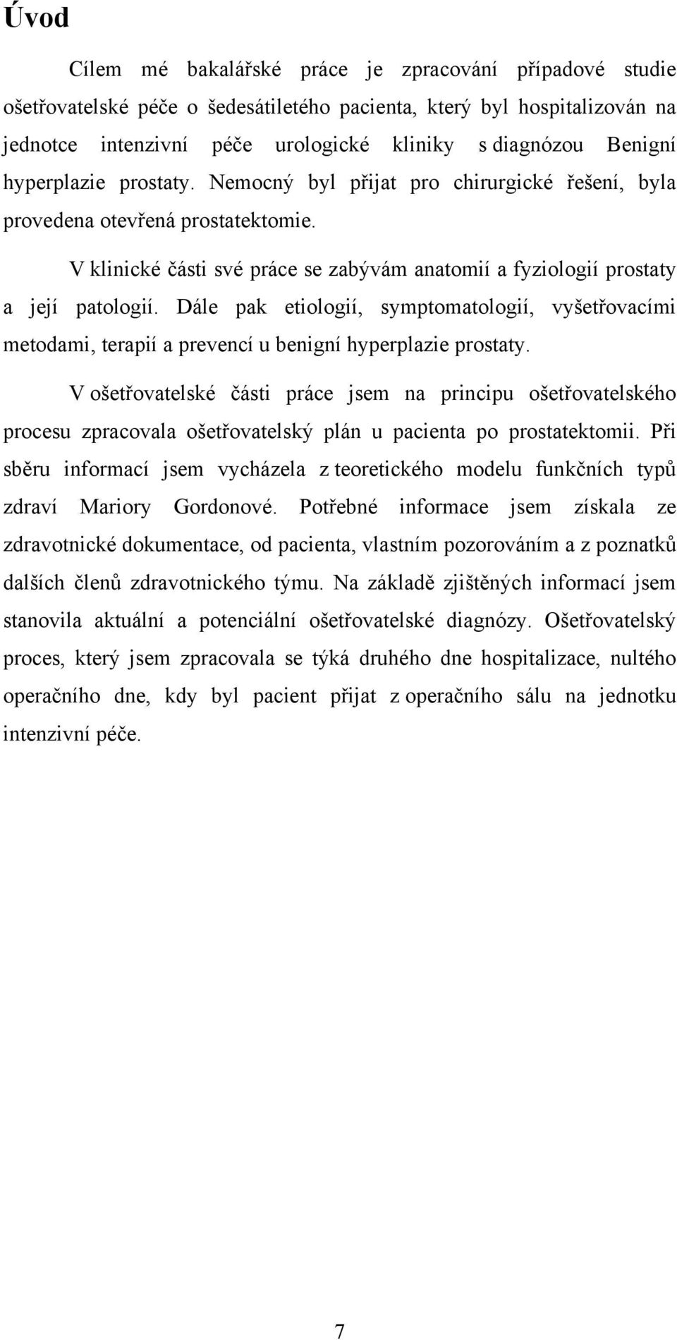 Dále pak etiologií, symptomatologií, vyšetřovacími metodami, terapií a prevencí u benigní hyperplazie prostaty.