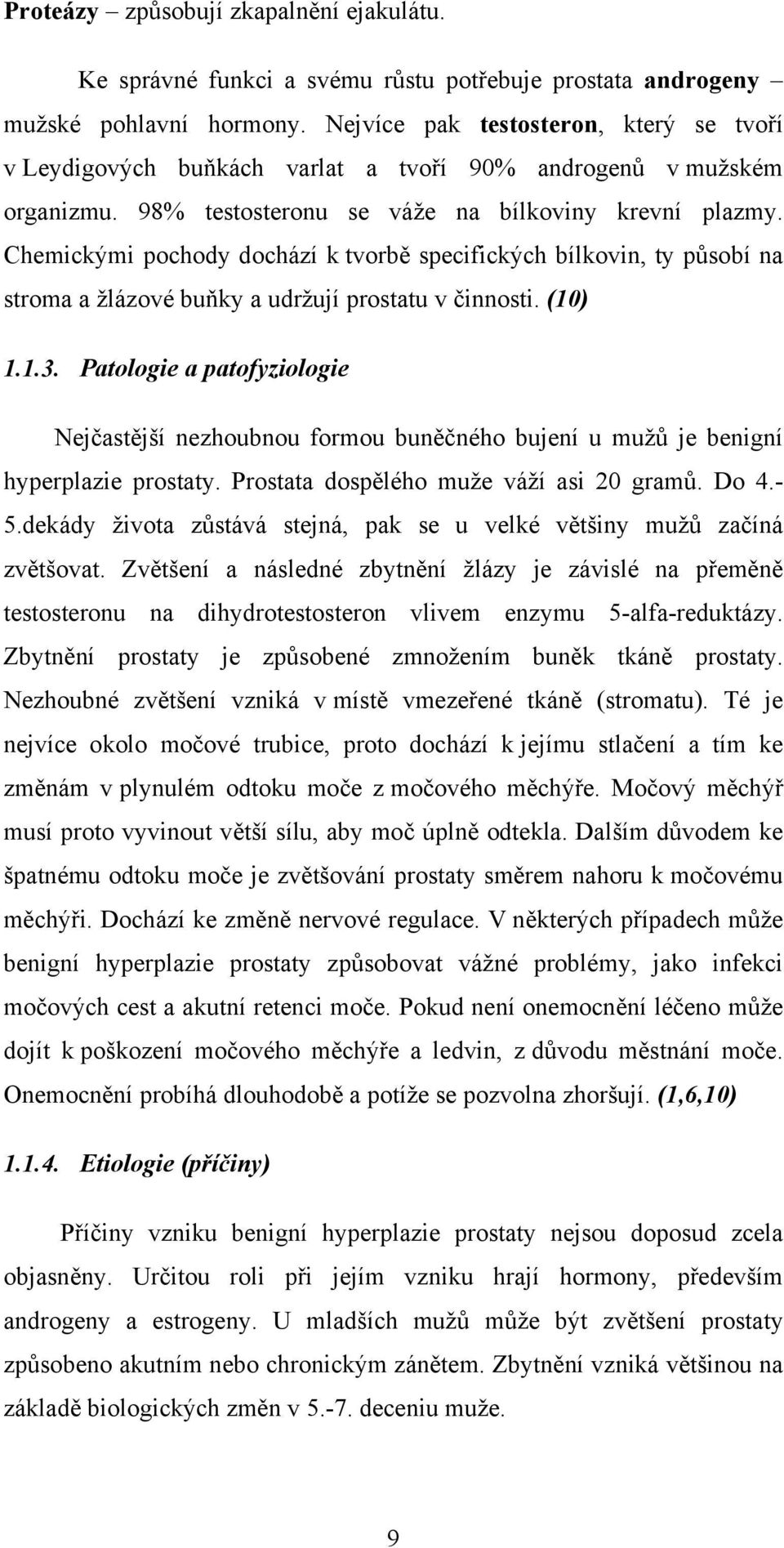 Chemickými pochody dochází k tvorbě specifických bílkovin, ty působí na stroma a žlázové buňky a udržují prostatu v činnosti. (10) 1.1.3.