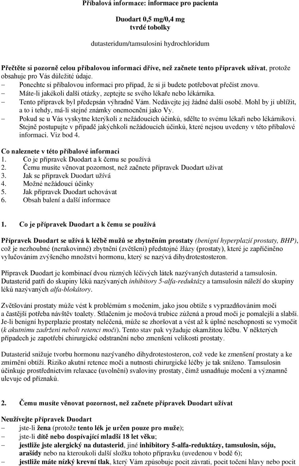 Máte-li jakékoli další otázky, zeptejte se svého lékaře nebo lékárníka. Tento přípravek byl předepsán výhradně Vám. Nedávejte jej žádné další osobě.