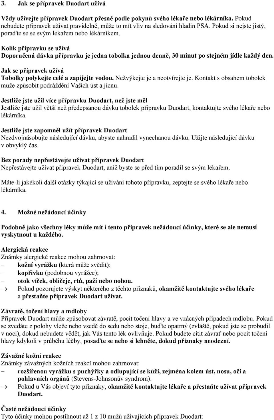 Jak se přípravek užívá Tobolky polykejte celé a zapíjejte vodou. Nežvýkejte je a neotvírejte je. Kontakt s obsahem tobolek může způsobit podráždění Vašich úst a jícnu.