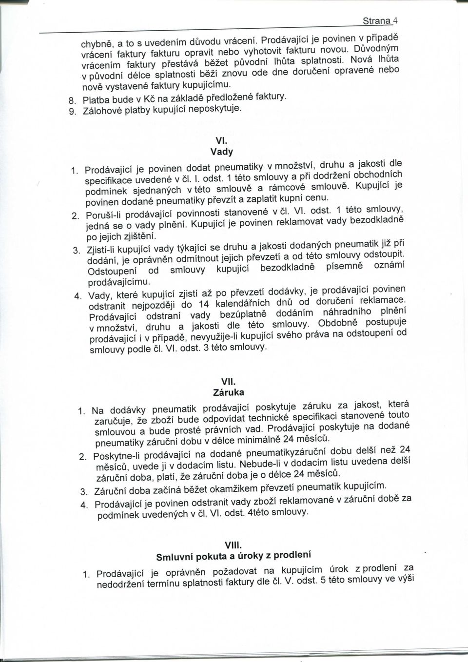 Platba bude v Kc na zaklade pfedlozene faktury. 9. Zalohove platby kupujici neposkytuje. VI. Vady Prodavajici je povinen dodat pneumatiky v mnozstvi, druhu a jakosti die specifikace uvedene v 61. I.