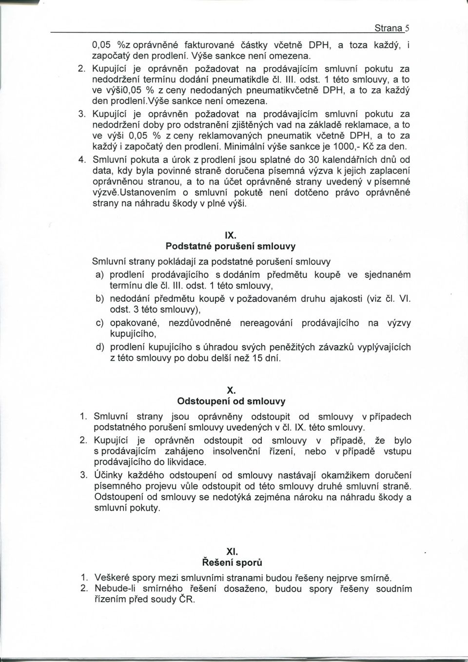 1 teto smlouvy, a to ve vysio,05 % z ceny nedodanych pneumatikvcetne DPH, a to za kazdy den prodleni.vyse sankce neni omezena.