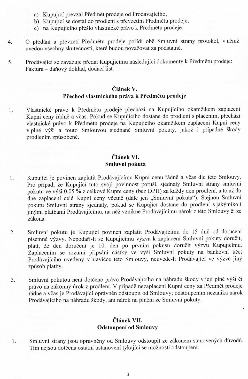 Prodavajici se zavazuje pfedat Kupujicimu nasledujici dokumenty k Pfedmetu prodeje: Faktura - danovy doklad, dodaci list. ClanekV. Pfechod vlastnickeho prava k Pfedmetu prodeje 1.