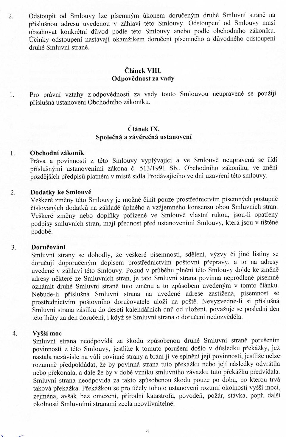 Ucinky odstoupeni nastavaji okamzikem doruceni pisemneho a duvodneho odstoupeni druhe Smluvni strane. Clanek VIII. Odpovednost za vady 1.