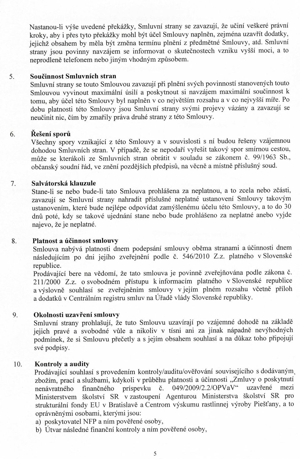 Soucinnost Smluvnich stran Smluvni strany se touto Smlouvou zavazuji pfi plneni svych povinnosti stanovenych touto Smlouvou vyvinout maximalni usili a poskytnout si navzajem maximalni soucinnost k