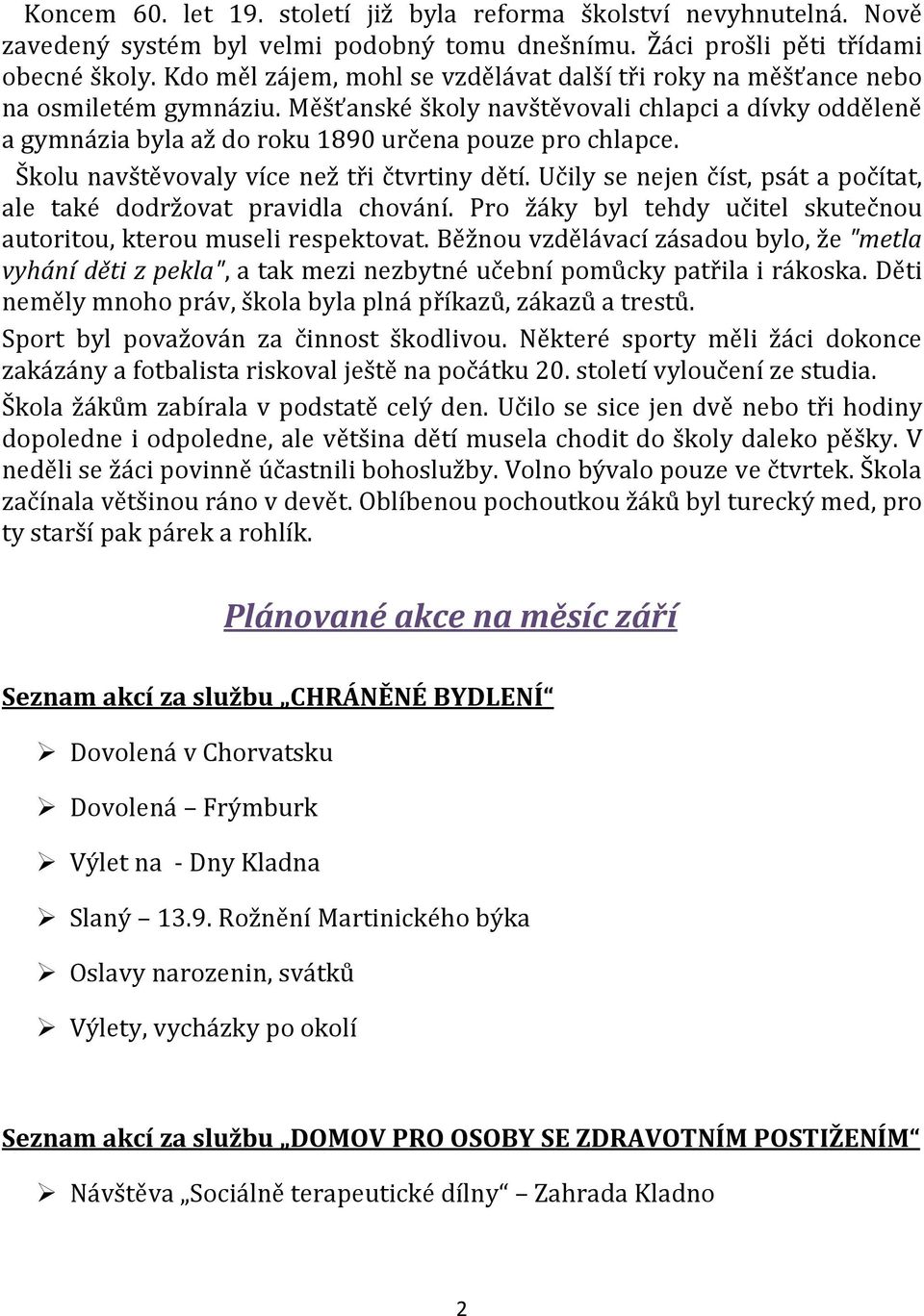 Školu navštěvovaly více než tři čtvrtiny dětí. Učily se nejen číst, psát a počítat, ale také dodržovat pravidla chování. Pro žáky byl tehdy učitel skutečnou autoritou, kterou museli respektovat.