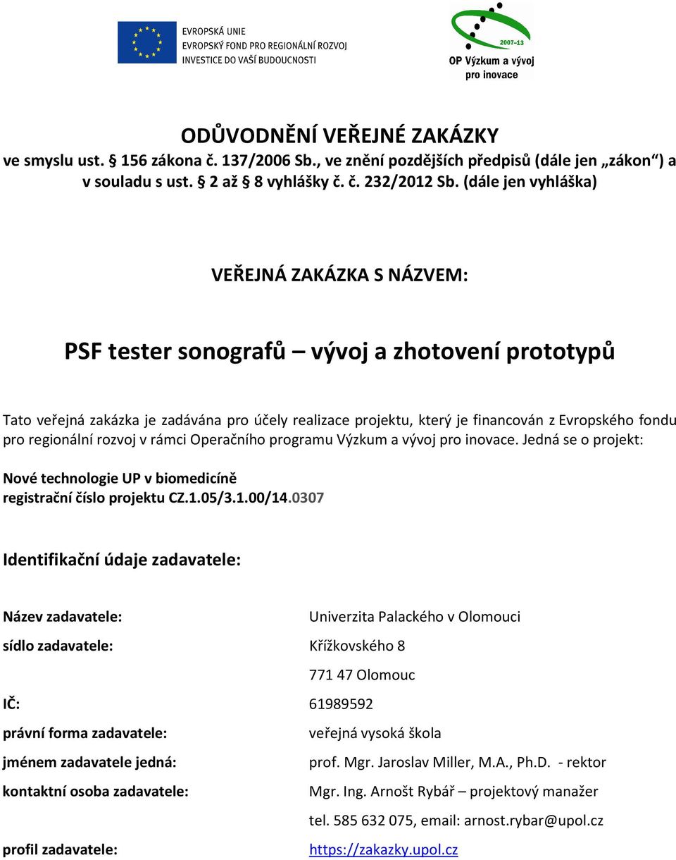 pro regionální rozvoj v rámci Operačního programu Výzkum a vývoj pro inovace. Jedná se o projekt: Nové technologie UP v biomedicíně registrační číslo projektu CZ.1.05/3.1.00/14.