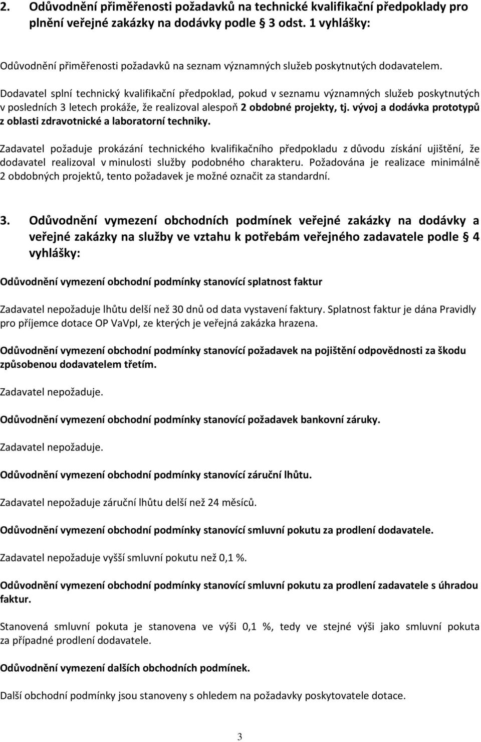 Dodavatel splní technický kvalifikační předpoklad, pokud v seznamu významných služeb poskytnutých v posledních 3 letech prokáže, že realizoval alespoň 2 obdobné projekty, tj.