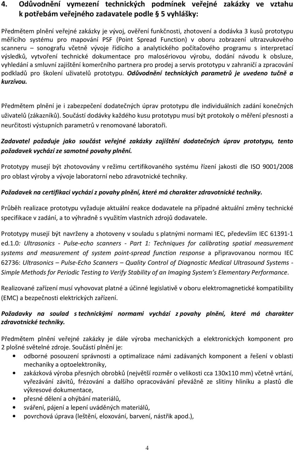 interpretací výsledků, vytvoření technické dokumentace pro malosériovou výrobu, dodání návodu k obsluze, vyhledání a smluvní zajištění komerčního partnera pro prodej a servis prototypu v zahraničí a