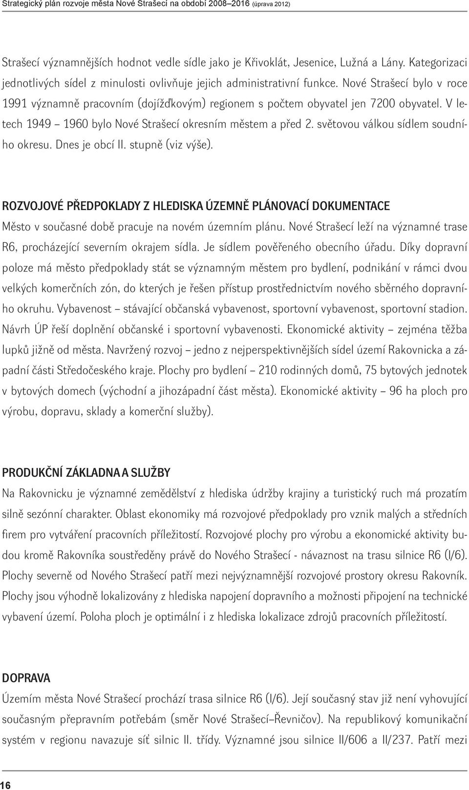 světovou válkou sídlem soudního okresu. Dnes je obcí II. stupně (viz výše). ROZVOJOVÉ PŘEDPOKLADY Z HLEDISKA ÚZEMNĚ PLÁNOVACÍ DOKUMENTACE Město v současné době pracuje na novém územním plánu.