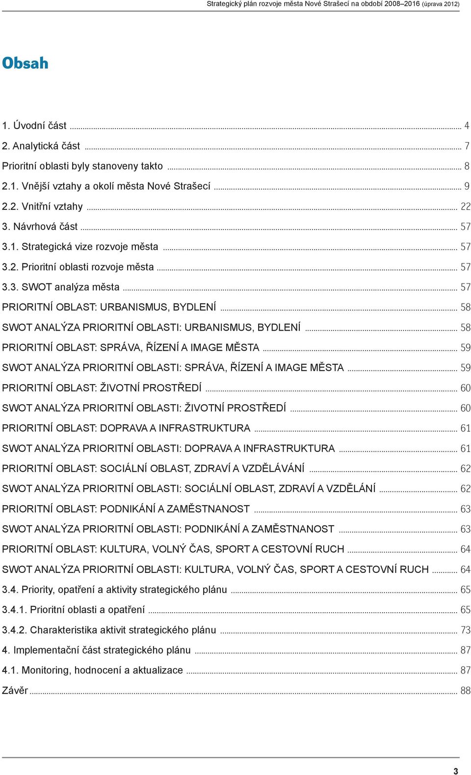 .. 58 PRIORITNÍ OBLAST: SPRÁVA, ŘÍZENÍ A IMAGE MĚSTA... 59 SWOT ANALÝZA PRIORITNÍ OBLASTI: SPRÁVA, ŘÍZENÍ A IMAGE MĚSTA... 59 PRIORITNÍ OBLAST: ŽIVOTNÍ PROSTŘEDÍ.