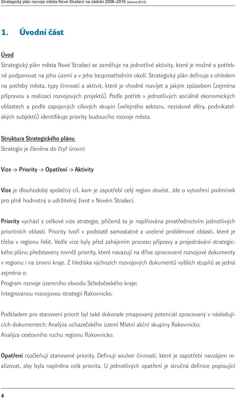 Podle potřeb v jednotlivých sociálně ekonomických oblastech a podle zapojených cílových skupin (veřejného sektoru, neziskové sféry, podnikatelských subjektů) identifikuje priority budoucího rozvoje