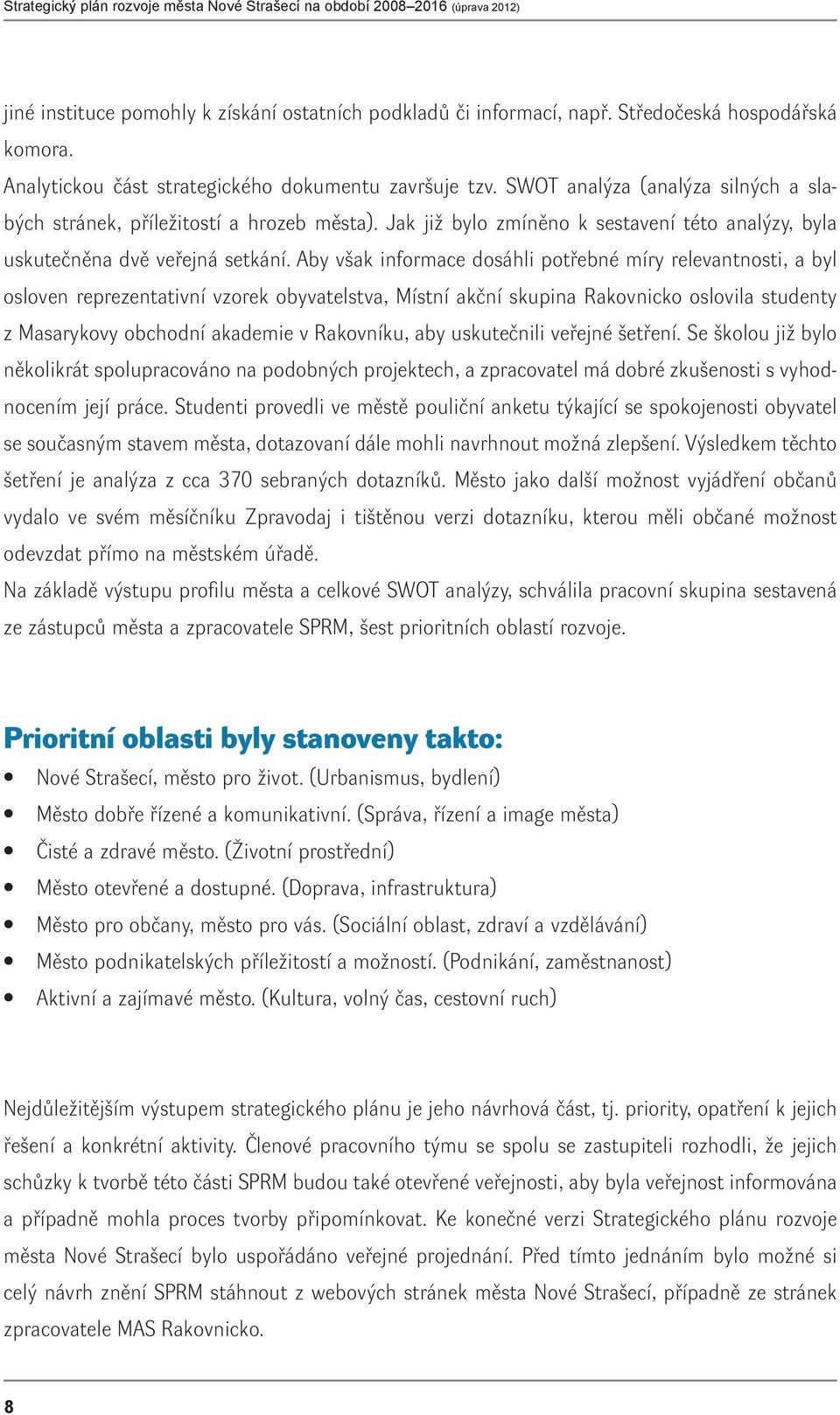 Aby však informace dosáhli potřebné míry relevantnosti, a byl osloven reprezentativní vzorek obyvatelstva, Místní akční skupina Rakovnicko oslovila studenty z Masarykovy obchodní akademie v