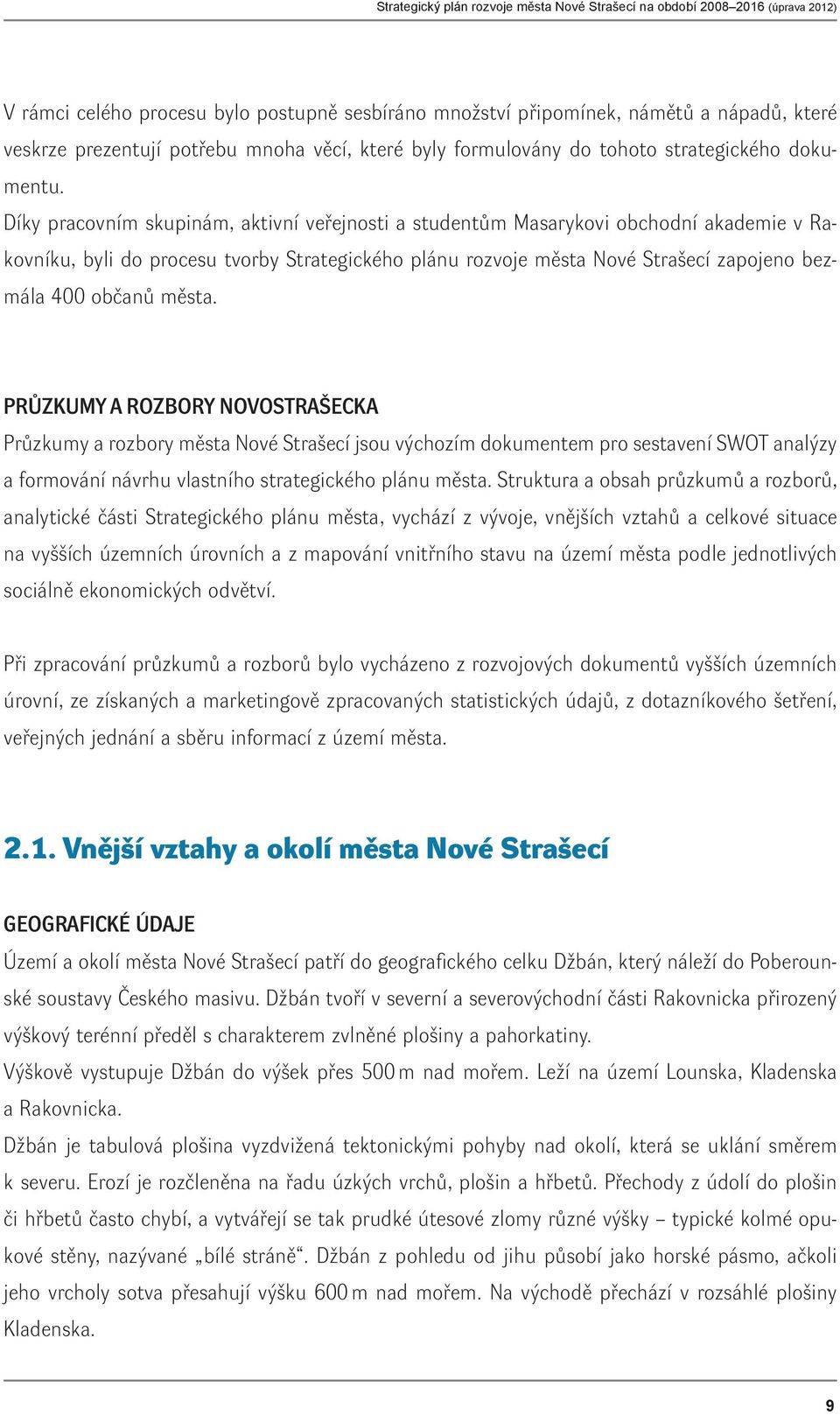 města. PRŮZKUMY A ROZBORY NOVOSTRAŠECKA Průzkumy a rozbory města Nové Strašecí jsou výchozím dokumentem pro sestavení SWOT analýzy a formování návrhu vlastního strategického plánu města.