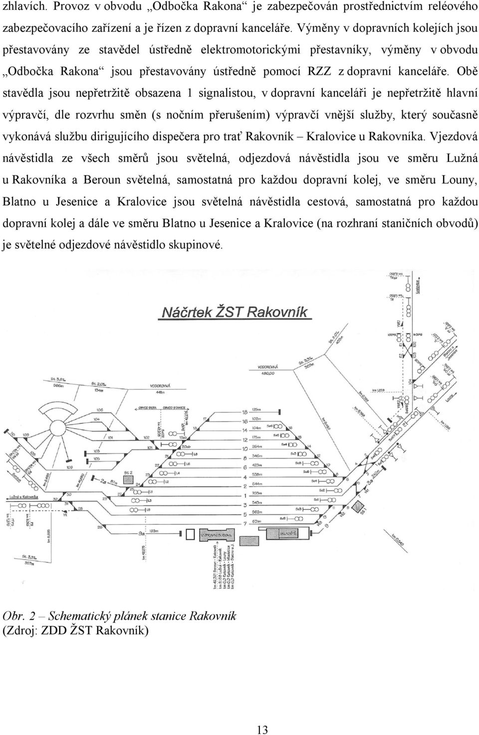 Obě stavědla jsou nepřetržitě obsazena 1 signalistou, v dopravní kanceláři je nepřetržitě hlavní výpravčí, dle rozvrhu směn (s nočním přerušením) výpravčí vnější služby, který současně vykonává