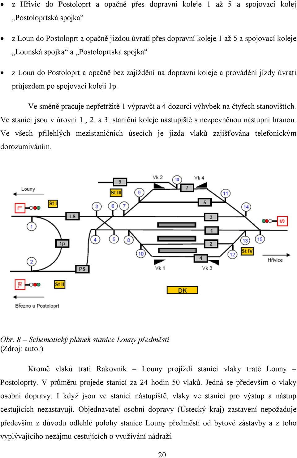 Ve směně pracuje nepřetržitě 1 výpravčí a 4 dozorci výhybek na čtyřech stanovištích. Ve stanici jsou v úrovni 1., 2. a 3. staniční koleje nástupiště s nezpevněnou nástupní hranou.