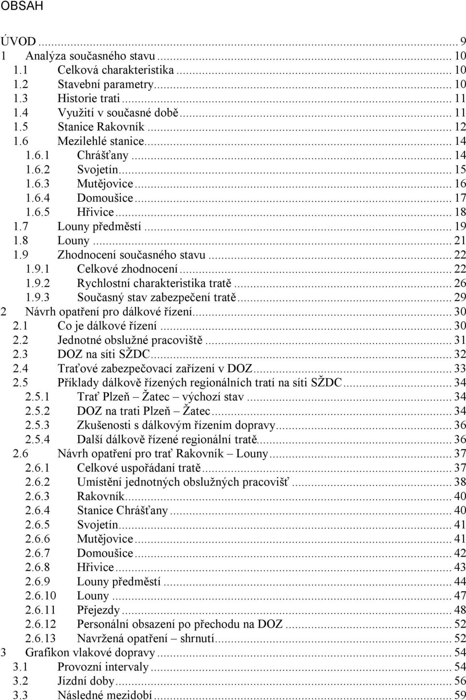 9 Zhodnocení současného stavu... 22 1.9.1 Celkové zhodnocení... 22 1.9.2 Rychlostní charakteristika tratě... 26 1.9.3 Současný stav zabezpečení tratě... 29 2 Návrh opatření pro dálkové řízení... 30 2.