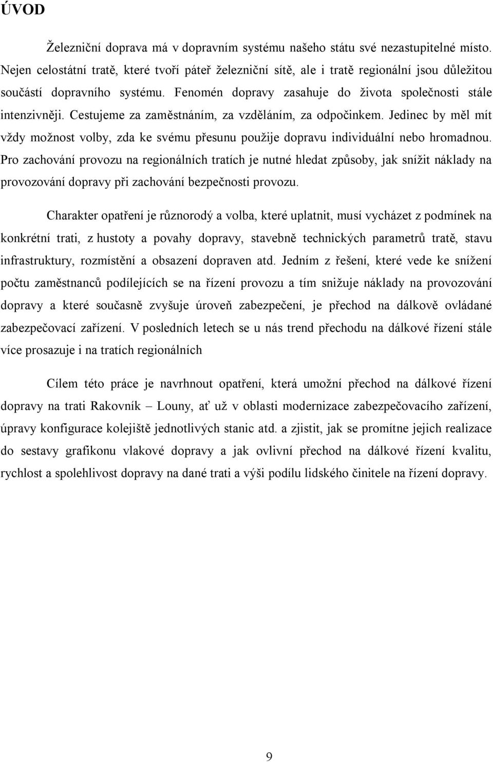 Cestujeme za zaměstnáním, za vzděláním, za odpočinkem. Jedinec by měl mít vždy možnost volby, zda ke svému přesunu použije dopravu individuální nebo hromadnou.