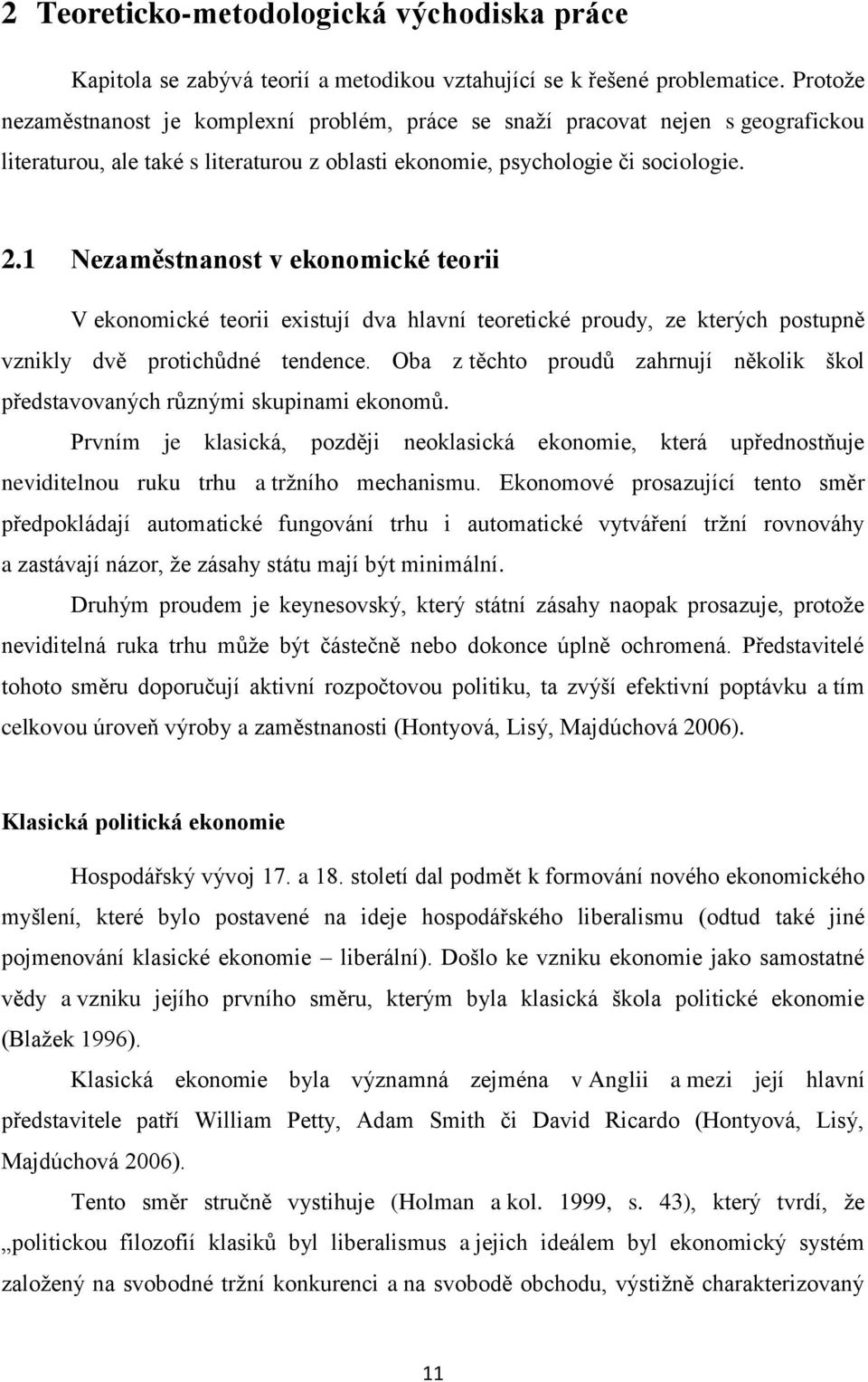 1 Nezaměstnanost v ekonomické teorii V ekonomické teorii existují dva hlavní teoretické proudy, ze kterých postupně vznikly dvě protichůdné tendence.