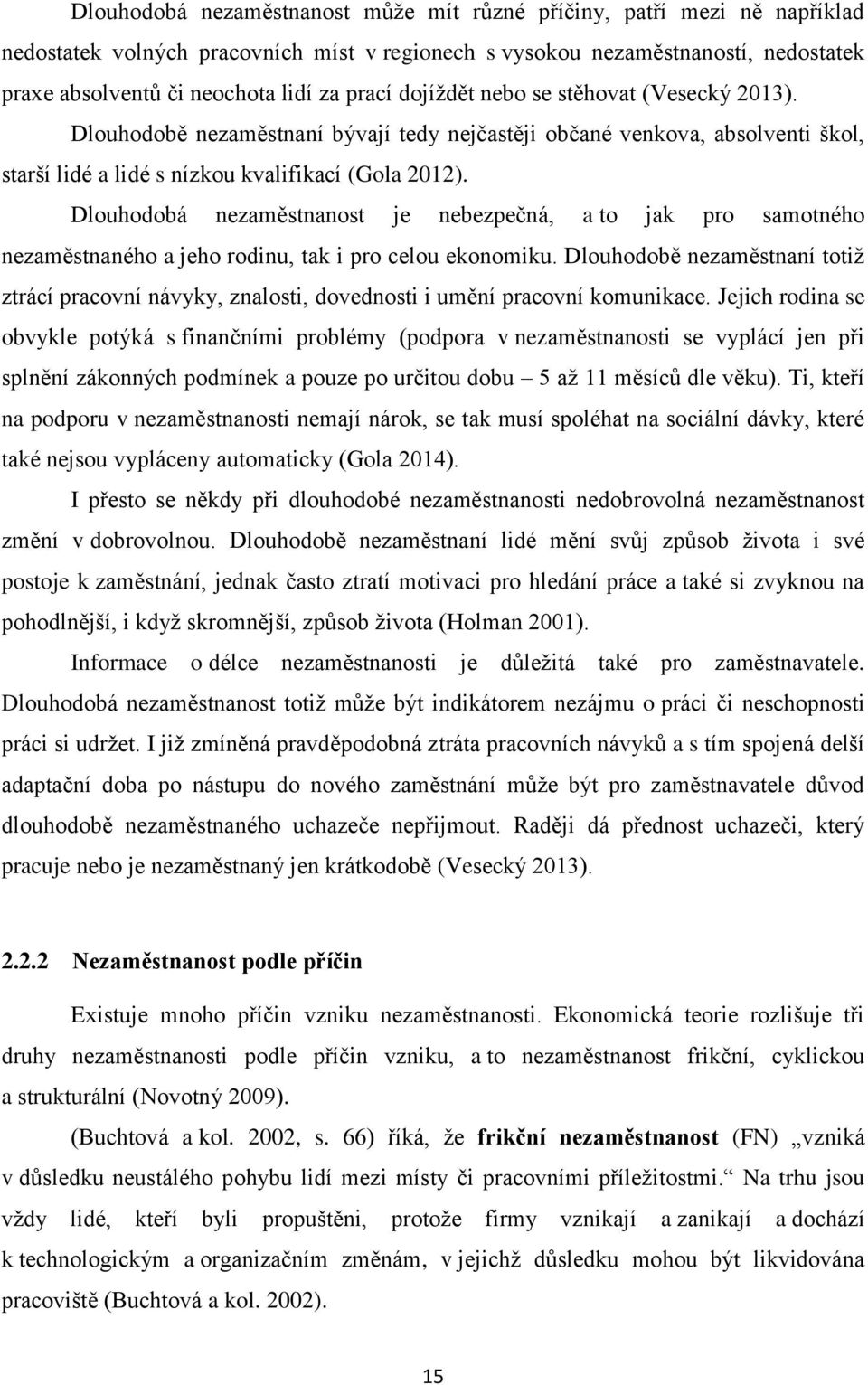 Dlouhodobá nezaměstnanost je nebezpečná, a to jak pro samotného nezaměstnaného a jeho rodinu, tak i pro celou ekonomiku.